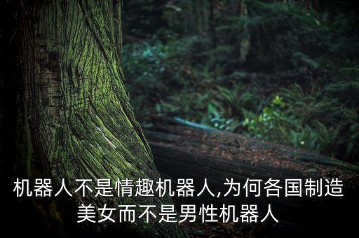 機器人不是情趣機器人,為何各國制造美女而不是男性機器人