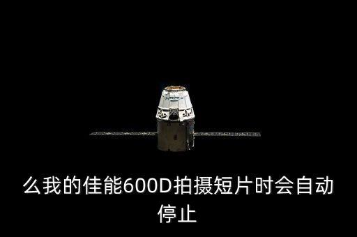 么我的佳能600D拍攝短片時會自動停止