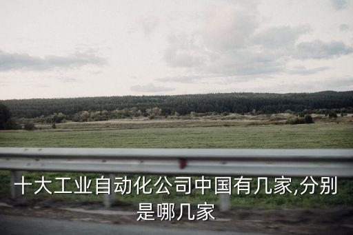 十大工業(yè)自動(dòng)化公司中國有幾家,分別是哪幾家