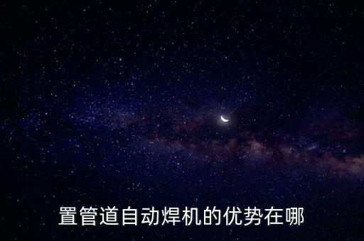 置管道自動焊機(jī)的優(yōu)勢在哪
