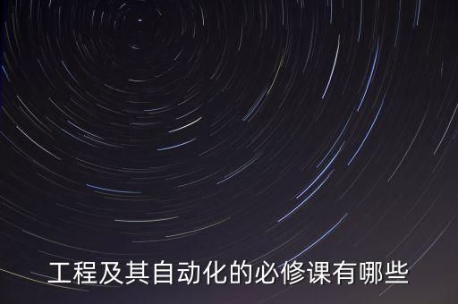 工程及其自動(dòng)化的必修課有哪些