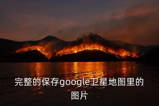 完整的保存google衛(wèi)星地圖里的圖片