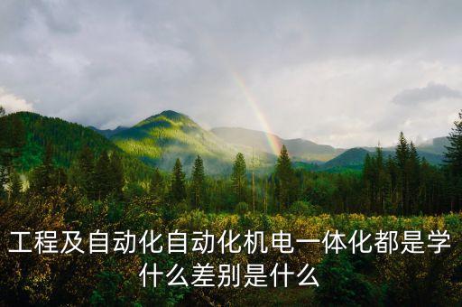工程及自動化自動化機電一體化都是學什么差別是什么
