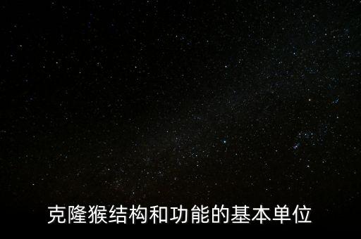 克隆猴，克隆猴屬于生物體結(jié)構(gòu)層次中的什么