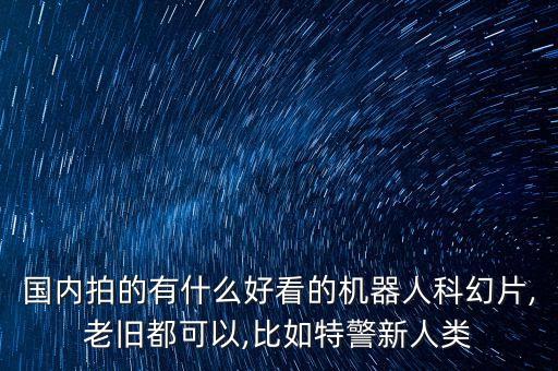 范冰冰演機(jī)器人電影有哪些,有關(guān)機(jī)器人電影你知道多少?