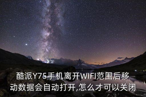 酷派Y75手機(jī)離開WIFI范圍后移動數(shù)據(jù)會自動打開,怎么才可以關(guān)閉