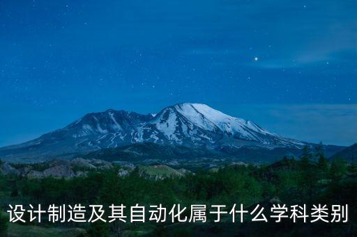 設(shè)計制造及其自動化屬于什么學(xué)科類別