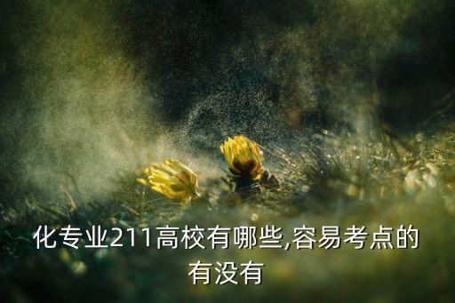 化專業(yè)211高校有哪些,容易考點的有沒有