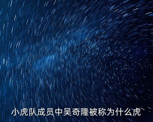 小虎隊成員中吳奇隆被稱為什么虎
