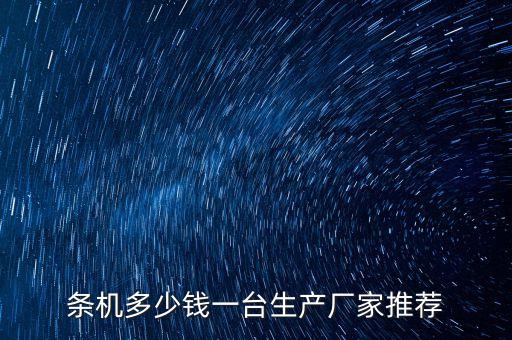 條機多少錢一臺生產(chǎn)廠家推薦