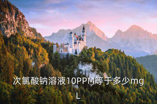 10ppm，次氯酸鈉溶液10PPM等于多少mgL