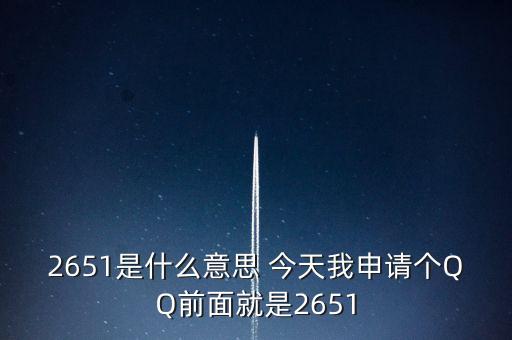 2651是什么意思 今天我申請個QQ前面就是2651
