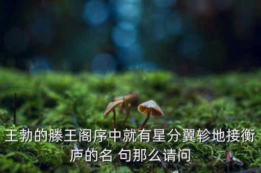 王勃的滕王閣序中就有星分翼軫地接衡廬的名 句那么請(qǐng)問(wèn)