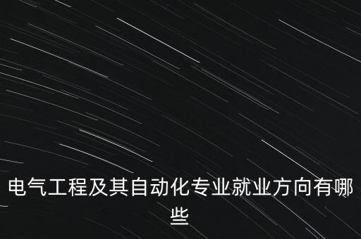 電氣工程及其自動(dòng)化專業(yè)就業(yè)方向有哪些