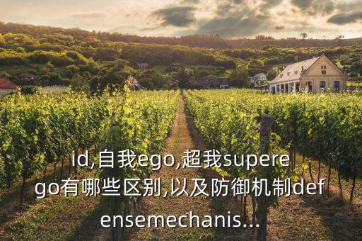 id,自我ego,超我superego有哪些區(qū)別,以及防御機制defensemechanis...