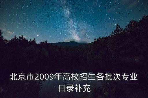 北京市2009年高校招生各批次專業(yè)目錄補充