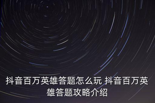 抖音百萬英雄答題怎么玩 抖音百萬英雄答題攻略介紹