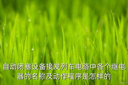 自動閉塞設備接發(fā)列車電路中各個繼電器的名稱及動作程序是怎樣的
