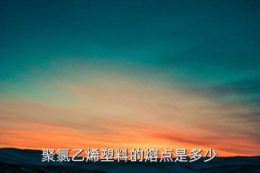 聚氯乙烯塑料的熔點是多少
