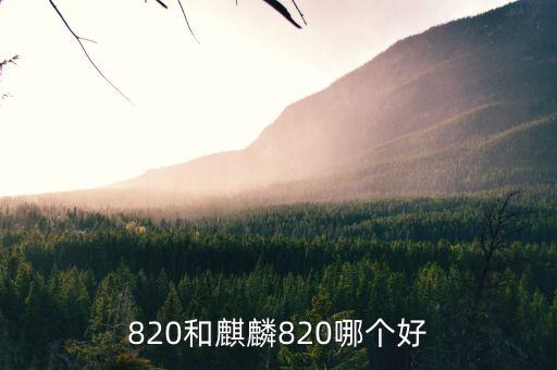 麒麟820,天脊820和麒麟820哪個好?