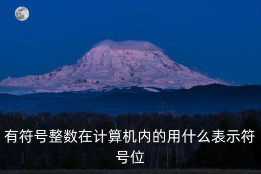 有符號(hào)整數(shù)在計(jì)算機(jī)內(nèi)的用什么表示符號(hào)位