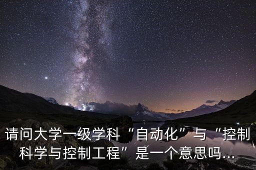 自動(dòng)控制和自動(dòng)化專業(yè)區(qū)別,自動(dòng)控制專業(yè)是自動(dòng)化專業(yè)?