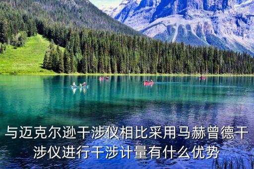 與邁克爾遜干涉儀相比采用馬赫曾德干涉儀進(jìn)行干涉計(jì)量有什么優(yōu)勢
