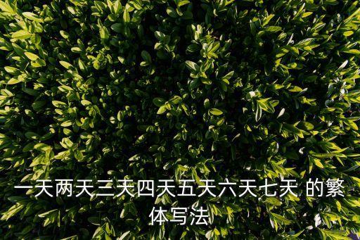 柒天，一天兩天三天四天五天六天七天 的繁體寫法
