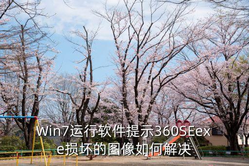 Win7運(yùn)行軟件提示360SEexe損壞的圖像如何解決