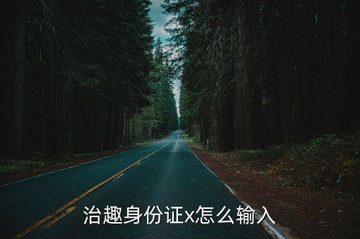 治趣身份證x怎么輸入