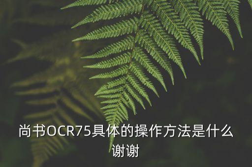 尚書OCR75具體的操作方法是什么謝謝