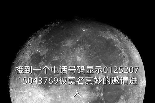打電話的時候故意進入，接到一個電話號碼顯示012520715043769被莫名其妙的邀請進入