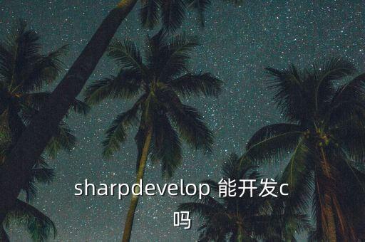 sharpdevelop 能開(kāi)發(fā)c嗎