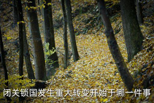 閉關(guān)鎖國(guó)發(fā)生重大轉(zhuǎn)變開(kāi)始于哪一件事