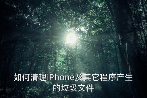 如何清理iPhone及其它程序產(chǎn)生的垃圾文件