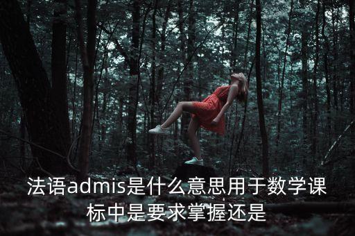 法語admis是什么意思用于數學課標中是要求掌握還是