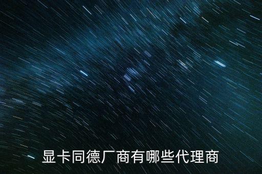 顯卡同德廠商有哪些代理商