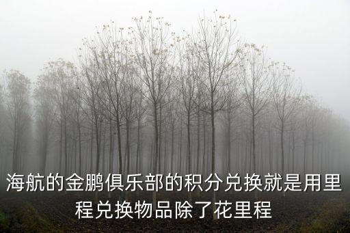海航的金鵬俱樂部的積分兌換就是用里程兌換物品除了花里程