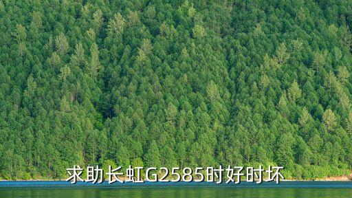 求助長(zhǎng)虹G2585時(shí)好時(shí)壞