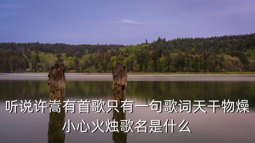 聽說許嵩有首歌只有一句歌詞天干物燥小心火燭歌名是什么