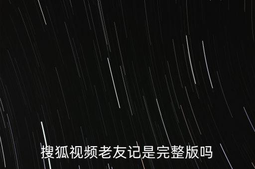 搜狐視頻老友記是完整版嗎