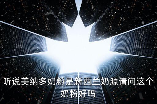 美納多，美納多奶粉怎么樣它的新西蘭奶源好嗎