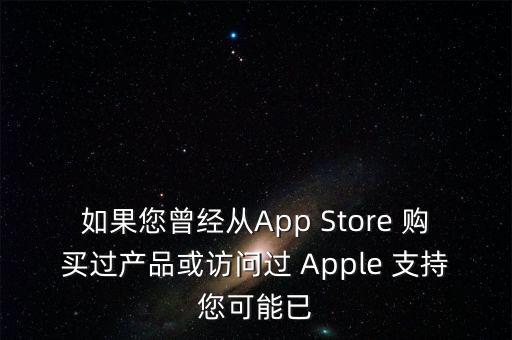 如果您曾經(jīng)從App Store 購買過產(chǎn)品或訪問過 Apple 支持您可能已