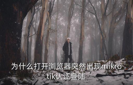 為什么打開(kāi)瀏覽器突然出現(xiàn)mikrotik認(rèn)證登陸