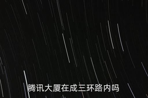 成都騰訊大廈，騰訊大廈在成三環(huán)路內(nèi)嗎