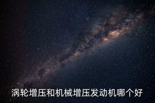 渦輪增壓和機械增壓發(fā)動機哪個好