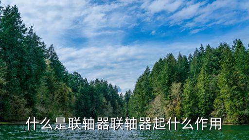 什么是聯(lián)軸器聯(lián)軸器起什么作用