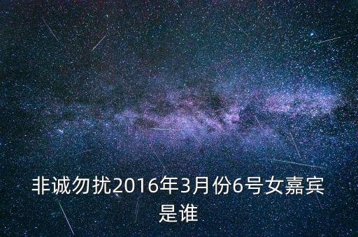 非誠勿擾2016年3月份6號女嘉賓是誰