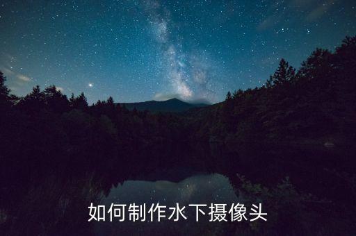 如何制作水下攝像頭