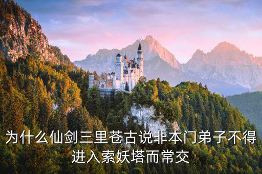 為什么仙劍三里蒼古說非本門弟子不得進(jìn)入索妖塔而常交